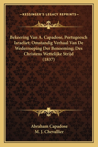 Bekeering Van A. Capadose, Portugeesch Israeliet; Omstandig Verhaal Van De Wederroeping Der Benoeming; Des Christens Wettelijke Strijd (1837)