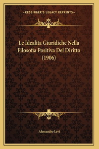 Le Idealita Giuridiche Nella Filosofia Positiva Del Diritto (1906)