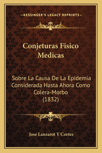 Conjeturas Fisico Medicas: Sobre La Causa De La Epidemia Considerada Hasta Ahora Como Colera-Morbo (1832)
