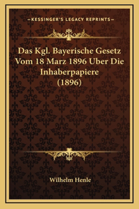 Das Kgl. Bayerische Gesetz Vom 18 Marz 1896 Uber Die Inhaberpapiere (1896)