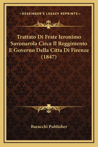 Trattato Di Frate Ieronimo Savonarola Circa Il Reggimento E Governo Della Citta Di Firenze (1847)