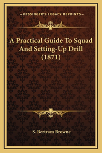 A Practical Guide To Squad And Setting-Up Drill (1871)