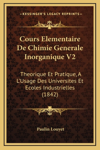 Cours Elementaire De Chimie Generale Inorganique V2: Theorique Et Pratique, A L'Usage Des Universites Et Ecoles Industrielles (1842)