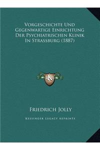 Vorgeschichte Und Gegenwartige Einrichtung Der Psychiatrischen Klinik In Strassburg (1887)