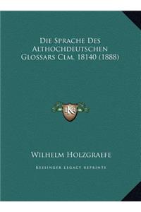 Die Sprache Des Althochdeutschen Glossars Clm. 18140 (1888)