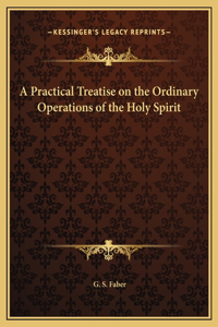 A Practical Treatise on the Ordinary Operations of the Holy Spirit