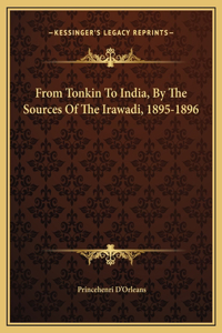 From Tonkin To India, By The Sources Of The Irawadi, 1895-1896