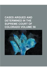 Cases Argued and Determined in the Supreme Court of Colorado Volume 56