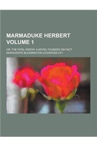 Marmaduke Herbert; Or, the Fatal Error. a Novel Founded on Fact Volume 1