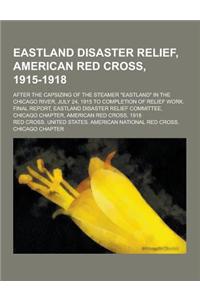Eastland Disaster Relief, American Red Cross, 1915-1918; After the Capsizing of the Steamer Eastland in the Chicago River, July 24, 1915 to Completi