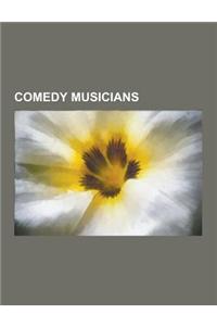 Comedy Musicians: American Comedy Musicians, Australian Comedy Musicians, British Comedy Musicians, Canadian Comedy Musicians, Comedy Mu
