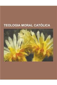 Teologia Moral Catolica: Homossexualidade E Catolicismo, Celibato, Castidade, Donum Vitae, Sodomia, Deus Caritas Est, Spe Salvi, Caritas in Ver