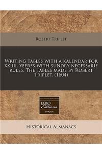 Writing Tables with a Kalendar for XXIIII. Yeeres with Sundry Necessarie Rules. the Tables Made by Robert Triplet. (1604)