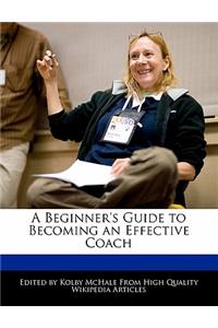 A Beginner's Guide to Becoming an Effective Coach