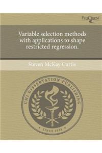 Variable Selection Methods with Applications to Shape Restricted Regression