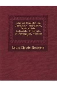 Manuel Complet Du Jardinier, Maraicher, Pepinieriste, Botaniste, Fleuriste, Et Paysagiste, Volume 3...