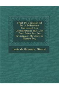 Trait de L'Oraison Et de La M Ditation Contenant Les Consid Rations Que L'On Peut Faire Sur Les Principaux Myst Res de Nostre Foy