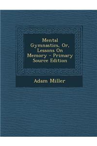 Mental Gymnastics, Or, Lessons on Memory