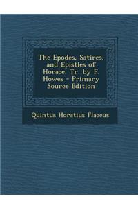 Epodes, Satires, and Epistles of Horace, Tr. by F. Howes