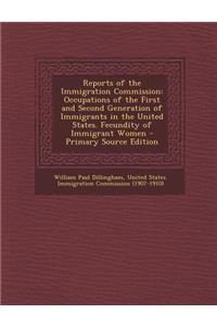 Reports of the Immigration Commission: Occupations of the First and Second Generation of Immigrants in the United States. Fecundity of Immigrant Women: Occupations of the First and Second Generation of Immigrants in the United States. Fecundity of Immigrant Women