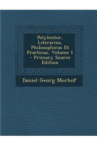 Polyhistor, Literarius, Philosophicus Et Practicus, Volume 1