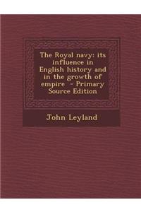 Royal Navy: Its Influence in English History and in the Growth of Empire