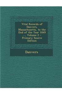 Vital Records of Danvers, Massachusetts, to the End of the Year 1849 ..., Volume 2