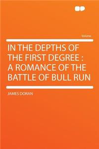 In the Depths of the First Degree: A Romance of the Battle of Bull Run