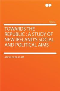 Towards the Republic: A Study of New Ireland's Social and Political Aims