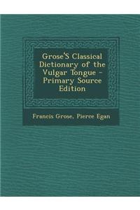 Grose's Classical Dictionary of the Vulgar Tongue