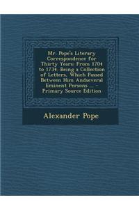 Mr. Pope's Literary Correspondence for Thirty Years