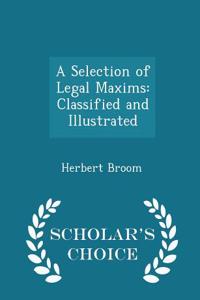 A Selection of Legal Maxims: Classified and Illustrated - Scholar's Choice Edition