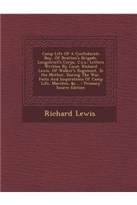 Camp Life of a Confederate Boy, of Bratton's Brigade, Longstreet's Corps, C.S.A.: Letters Written by Lieut. Richard Lewis, of Walker's Regiment, to Hi