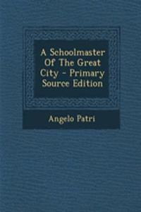 A Schoolmaster of the Great City - Primary Source Edition