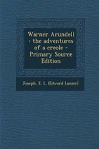 Warner Arundell: The Adventures of a Creole - Primary Source Edition