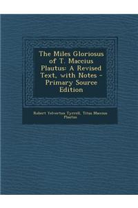 The Miles Gloriosus of T. Maccius Plautus: A Revised Text, with Notes