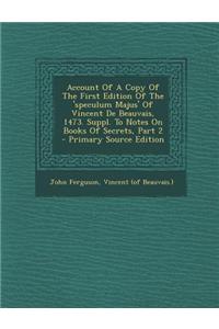 Account of a Copy of the First Edition of the 'Speculum Majus' of Vincent de Beauvais, 1473. Suppl. to Notes on Books of Secrets, Part 2 - Primary Source Edition