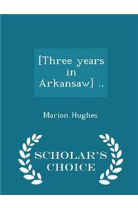 [Three Years in Arkansaw] .. - Scholar's Choice Edition