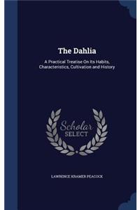 The Dahlia: A Practical Treatise On Its Habits, Characteristics, Cultivation and History