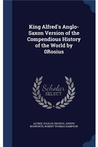 King Alfred's Anglo-Saxon Version of the Compendious History of the World by 0Rosius