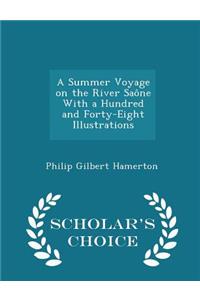 A Summer Voyage on the River Saône with a Hundred and Forty-Eight Illustrations - Scholar's Choice Edition