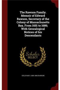 The Rawson Family. Memoir of Edward Rawson, Secretary of the Colony of Massachusetts Bay, from 1651 to 1686; With Genealogical Notices of His Descendants