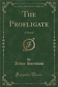 The Profligate: A Novel (Classic Reprint)