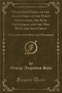 Make Your Game, or the Adventures of the Stout Gentleman, the Slim Gentleman, and the Man with the Iron Chest