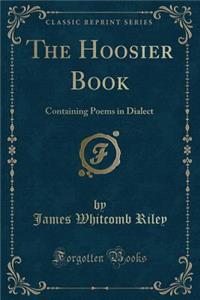 The Hoosier Book: Containing Poems in Dialect (Classic Reprint)