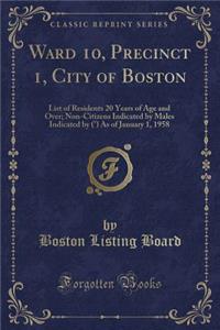 Ward 10, Precinct 1, City of Boston: List of Residents 20 Years of Age and Over; Non-Citizens Indicated by Males Indicated by (Â°) as of January 1, 1958 (Classic Reprint)