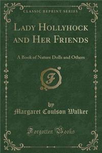 Lady Hollyhock and Her Friends: A Book of Nature Dolls and Others (Classic Reprint)