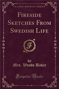 Fireside Sketches from Swedish Life (Classic Reprint)