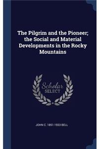 Pilgrim and the Pioneer; the Social and Material Developments in the Rocky Mountains
