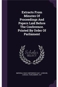 Extracts From Minutes Of Proceedings And Papers Laid Before The Conference. Printed By Order Of Parliament